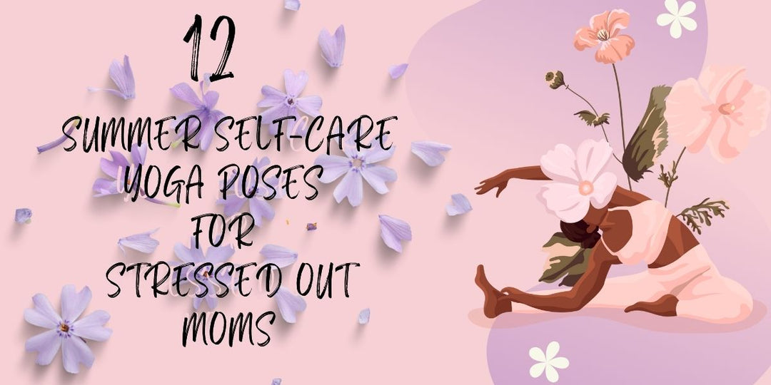 12 Summer Self-Care Yoga Poses For Stressed Out Moms Mia Belle Girls